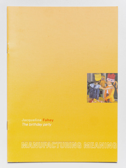 Manufacturing Meaning | Jacqueline Fahey: The Birthday Party | 1999