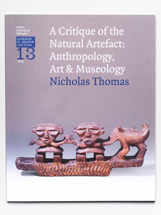 Gordon H. Brown Lecture 13: Nicholas Thomas, 'A Critique of the Natural Artifact: Anthropology, Art & Museology' | 2015